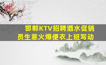 邯郸KTV招聘酒水促销员生意火爆便衣上班写动